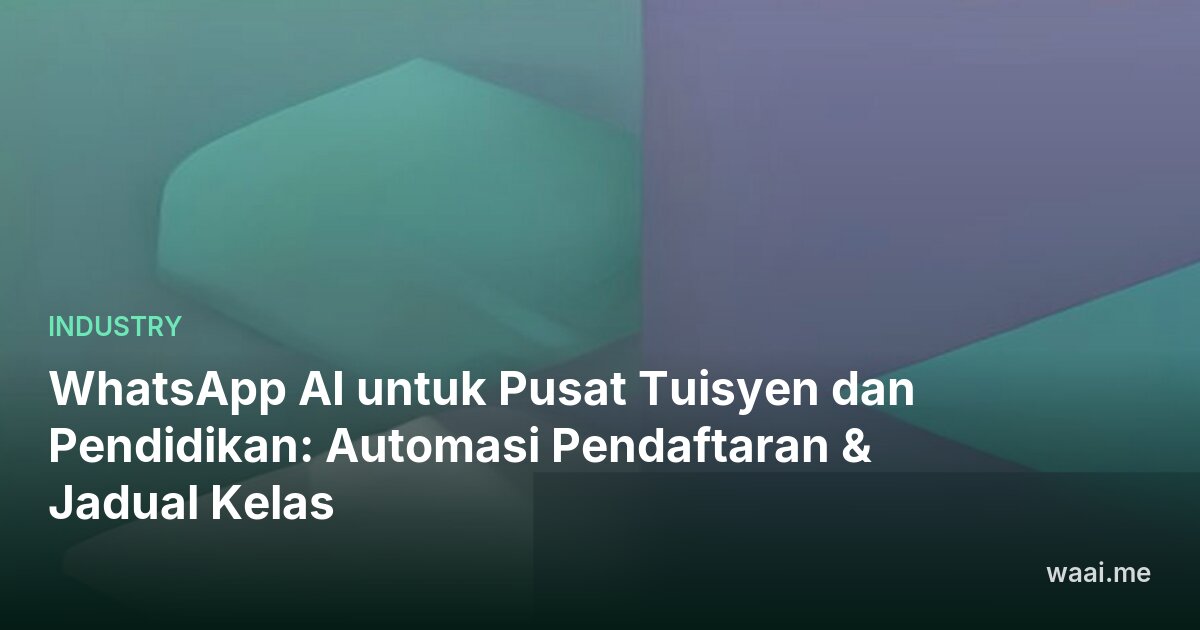 WhatsApp AI untuk Pusat Tuisyen dan Pendidikan: Automasi Pendaftaran & Jadual Kelas