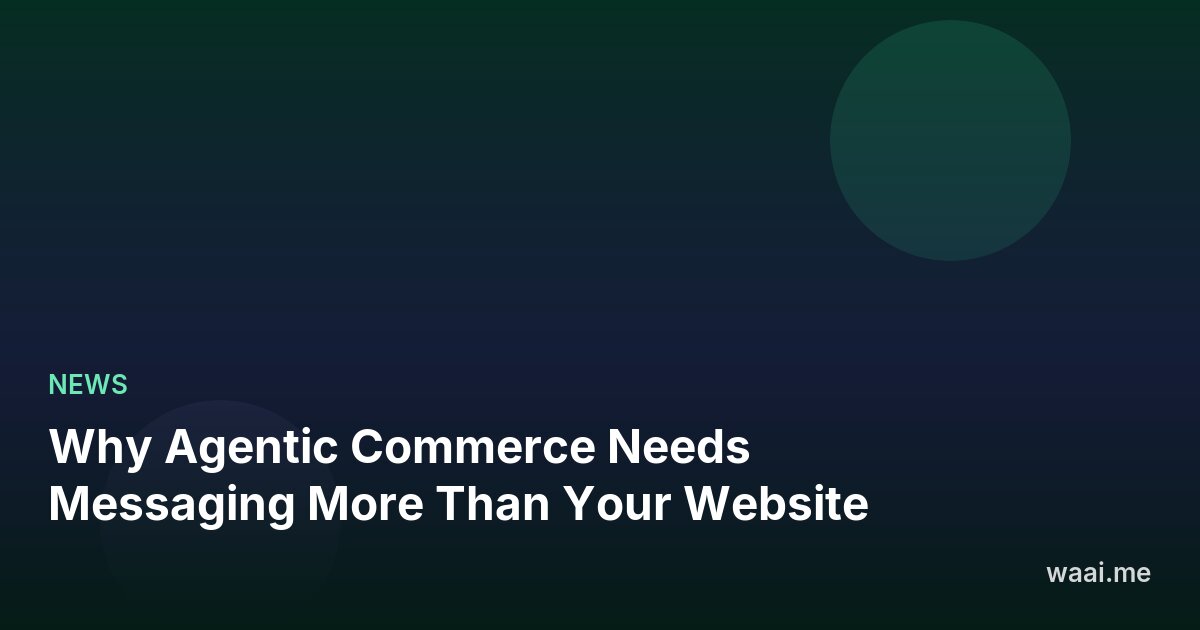 Why Agentic Commerce Needs Messaging More Than Your Website